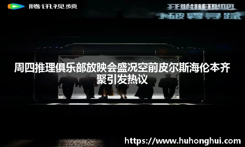 周四推理俱乐部放映会盛况空前皮尔斯海伦本齐聚引发热议