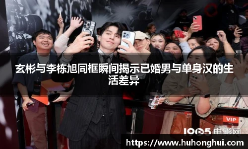 玄彬与李栋旭同框瞬间揭示已婚男与单身汉的生活差异