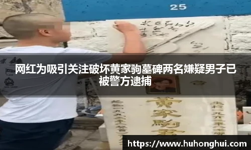 网红为吸引关注破坏黄家驹墓碑两名嫌疑男子已被警方逮捕