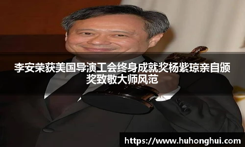李安荣获美国导演工会终身成就奖杨紫琼亲自颁奖致敬大师风范