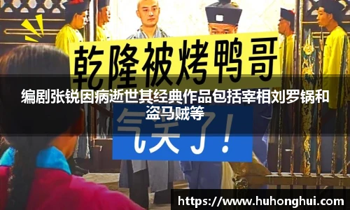 编剧张锐因病逝世其经典作品包括宰相刘罗锅和盗马贼等